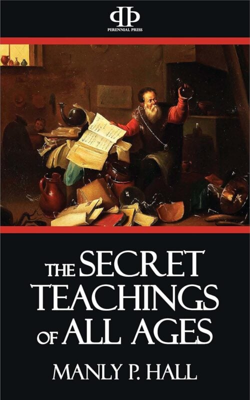 The Secret Teachings of All Ages: An Encyclopedic Outline of Masonic, Hermetic,: Being an Interpretation of the Secret Teachings concealed within the Rituals, Allegories, and Mysteries of all Ages