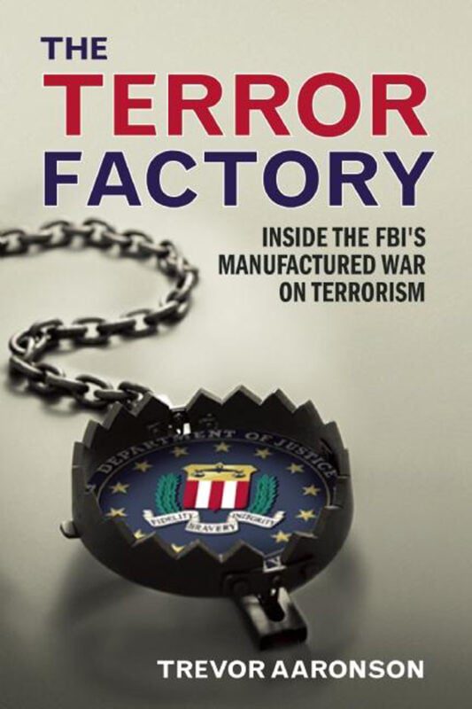 The Terror Factory: Inside the FBI’s Manufactured War on Terrorism: The ISIS Edition