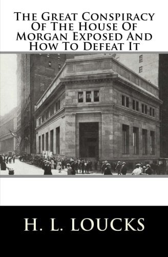 The Great Conspiracy of the House of Morgan Exposed and How to Defeat It